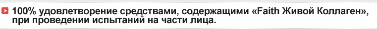 100% удовлетворение средствами, содержащими «Faith Живой Коллаген», при проведении испытаний на части лица.