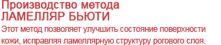 Производство методаЛАМЕЛЛЯР БЬЮТИ Этот метод позволяет улучшить состояние поверхности кожи, исправляя ламеллярную структуру рогового слоя.